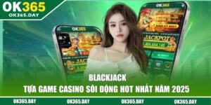 Blackjack | Tựa Game Casino Sôi Động Hot Nhất Năm 2025