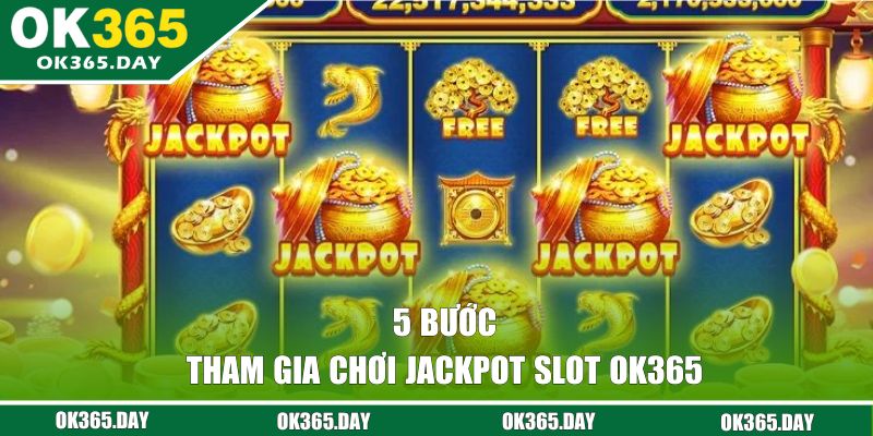 5 bước tham gia chơi Jackpot Slot OK365 