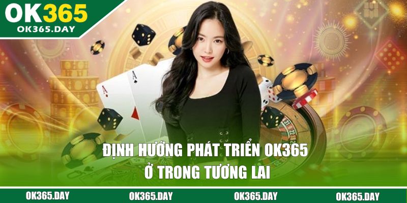 Định hướng phát triển OK365 ở trong tương lai