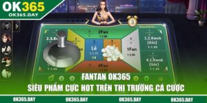 Fantan OK365 - Siêu Phẩm Cực Hot Trên Thị Trường Cá Cược