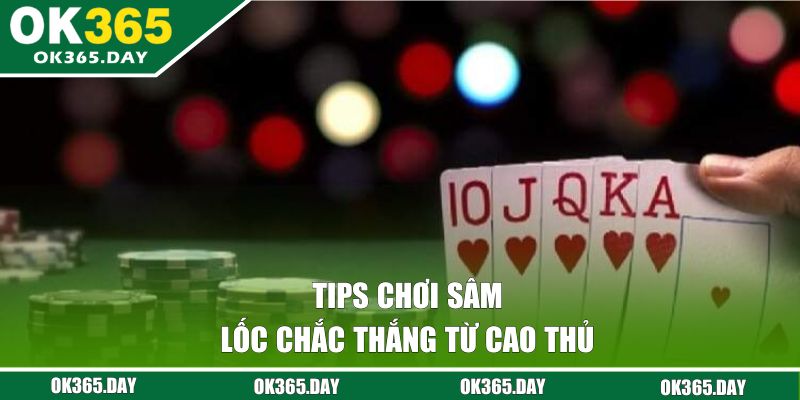 Tips chơi Sâm Lốc chắc thắng từ cao thủ 