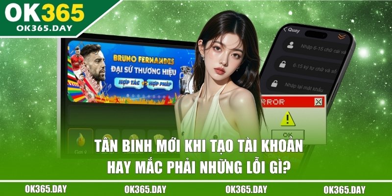 Tân binh mới tạo tài khoản hay mắc phải những lỗi gì? 