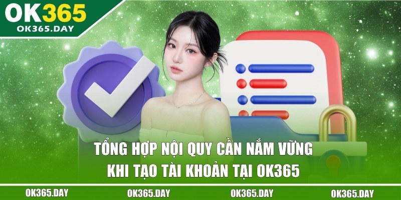 Loạt nội quy cần nắm vững khi tạo tài khoản tại OK365 