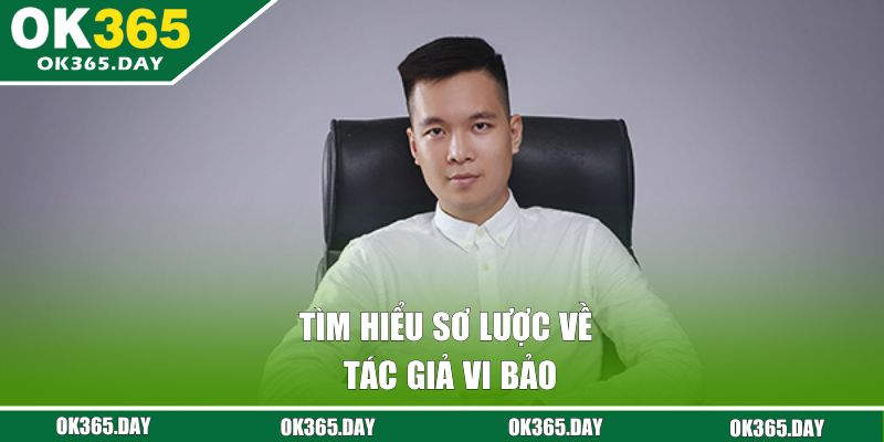 Tìm hiểu sơ lược về tác giả Vi Bảo