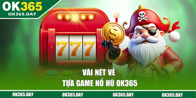 Vài nét về tựa game Nổ Hũ Ok365 