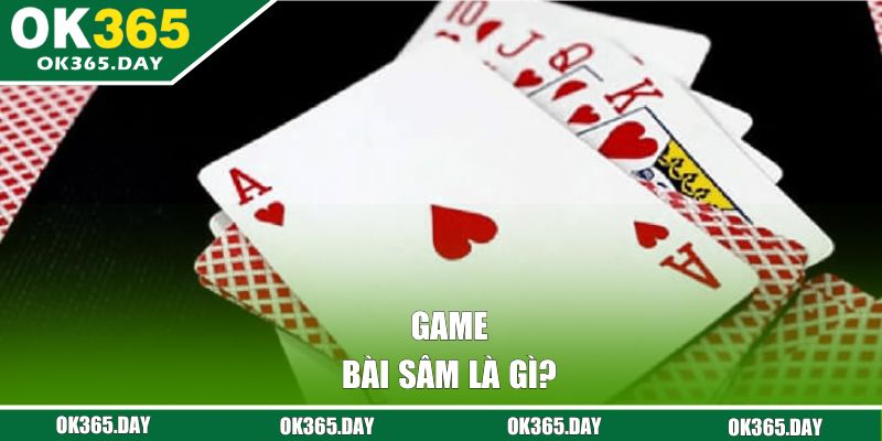 Game bài Sâm là gì? 